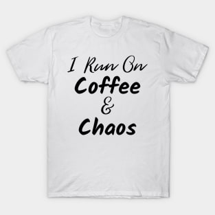 I Run on Coffee and Chaos. The Coffee Lover design for those with chaos in their lives and caffeine in their veins. T-Shirt